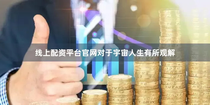线上配资平台官网对于宇宙人生有所观解