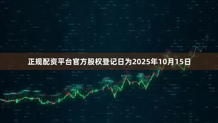 正规配资平台官方股权登记日为2025年10月15日